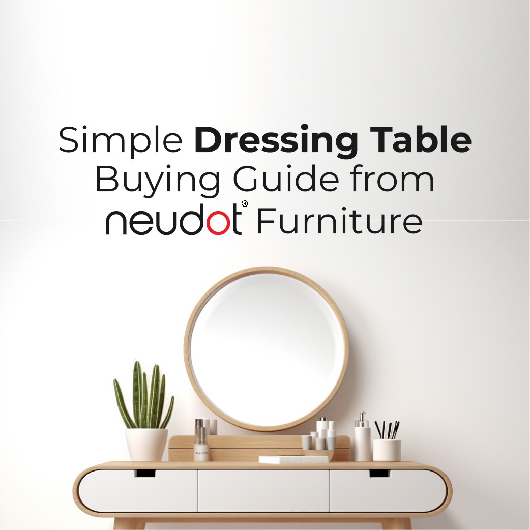 Simple Dressing Table Buying Guide from Neudot Furniture