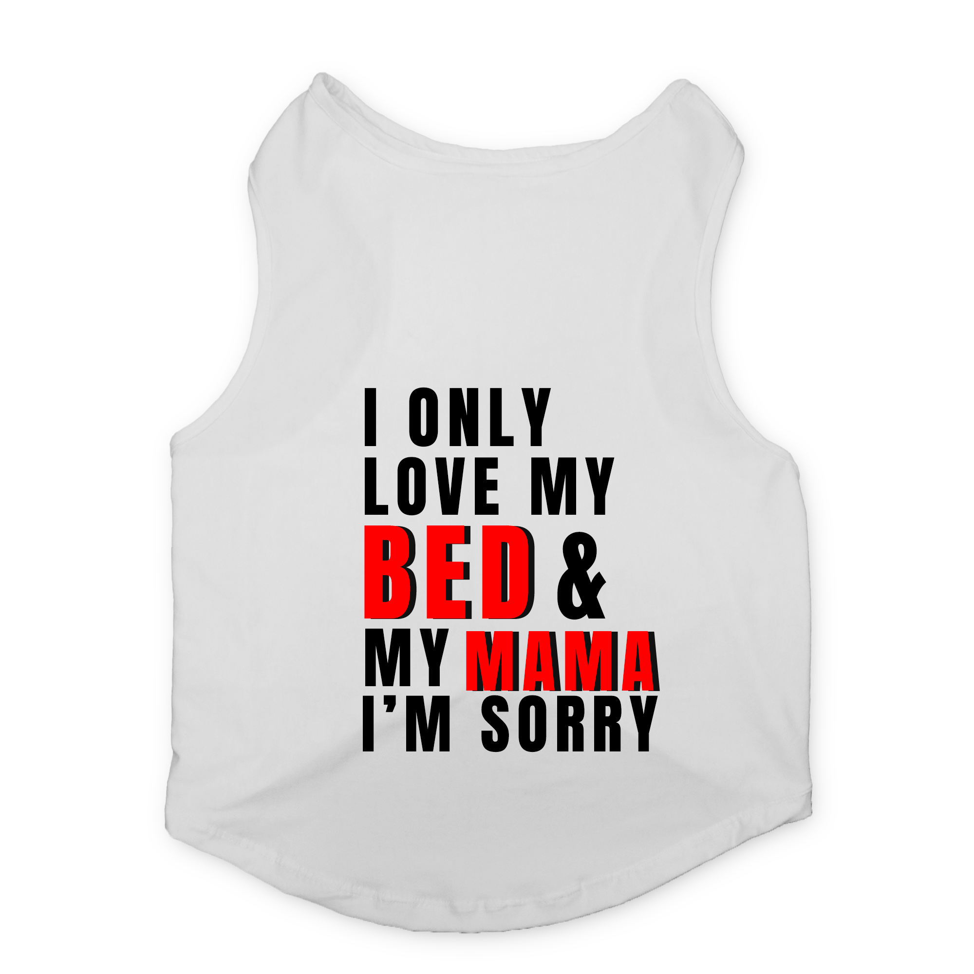 PawsIndia Sleeveless Printed Dog T-Shirt - I Only Love My Bed & My Mama I am Sorry (White)