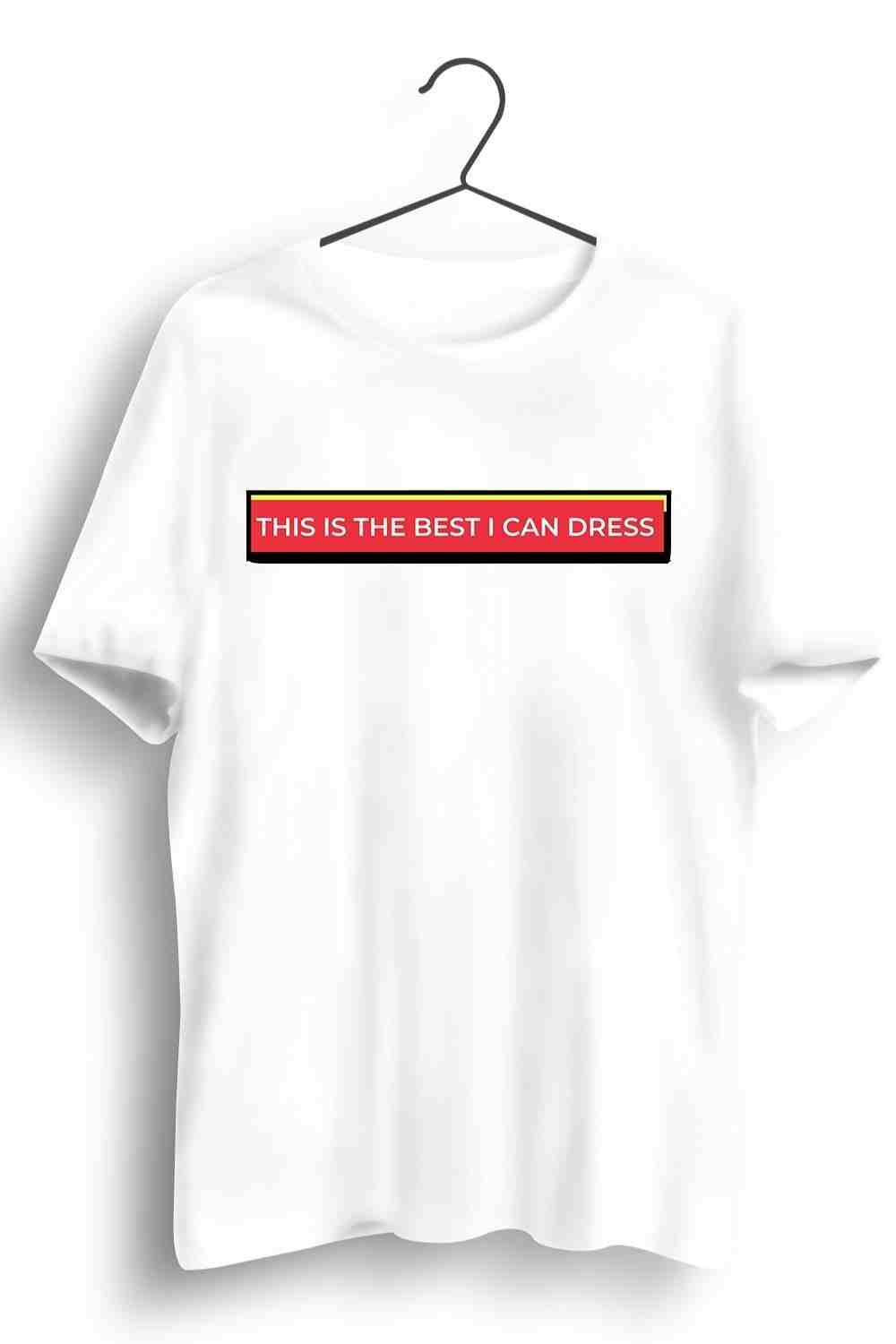 Best I Can Dress Graphic Printed Mens Round Neck White Cotton Tshirt